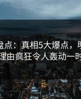 微密圈盘点：真相5大爆点，明星上榜理由疯狂令人轰动一时